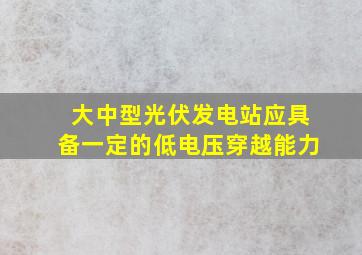 大中型光伏发电站应具备一定的低电压穿越能力