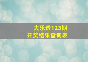 大乐透123期开奖结果查询表