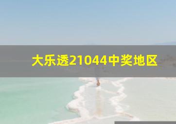 大乐透21044中奖地区