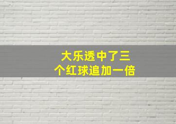 大乐透中了三个红球追加一倍