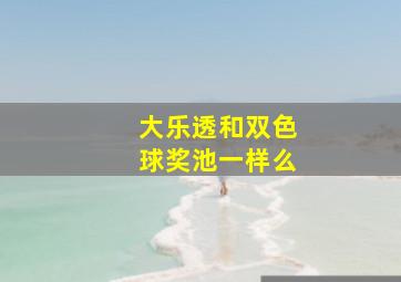 大乐透和双色球奖池一样么