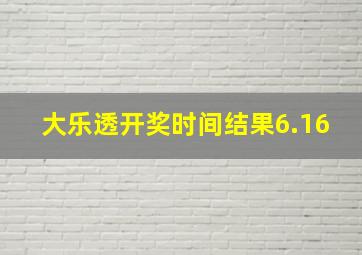 大乐透开奖时间结果6.16