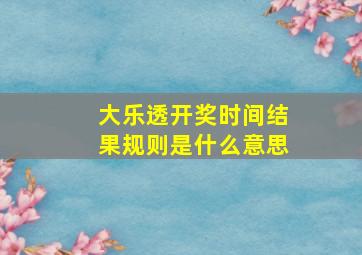 大乐透开奖时间结果规则是什么意思