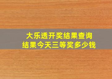 大乐透开奖结果查询结果今天三等奖多少钱