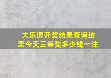 大乐透开奖结果查询结果今天三等奖多少钱一注