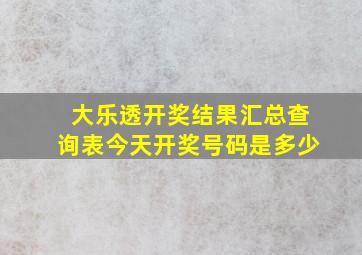 大乐透开奖结果汇总查询表今天开奖号码是多少