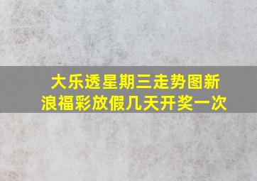 大乐透星期三走势图新浪福彩放假几天开奖一次