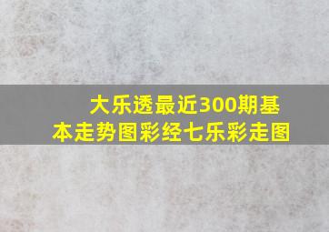 大乐透最近300期基本走势图彩经七乐彩走图