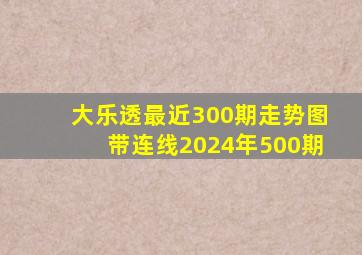 大乐透最近300期走势图带连线2024年500期