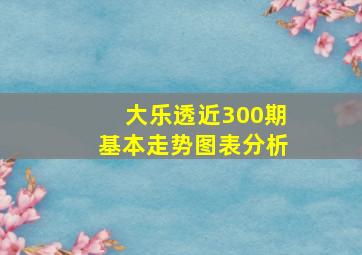 大乐透近300期基本走势图表分析