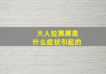 大人拉黑屎是什么症状引起的