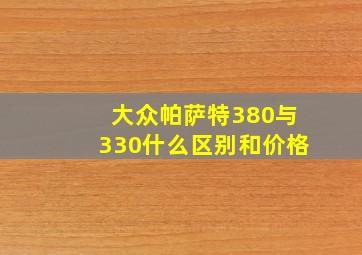 大众帕萨特380与330什么区别和价格