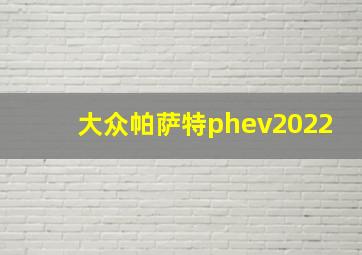 大众帕萨特phev2022