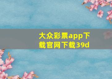 大众彩票app下载官网下载39d