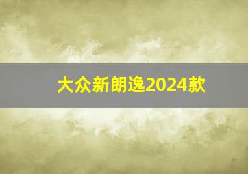 大众新朗逸2024款