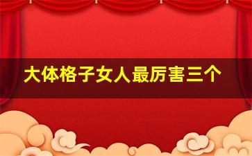 大体格子女人最厉害三个