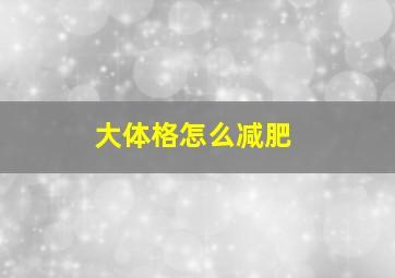 大体格怎么减肥