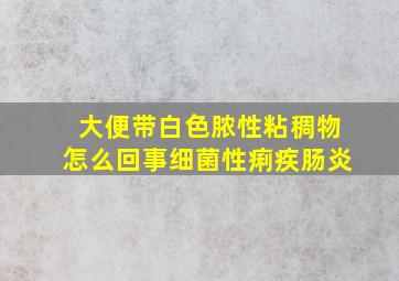 大便带白色脓性粘稠物怎么回事细菌性痢疾肠炎