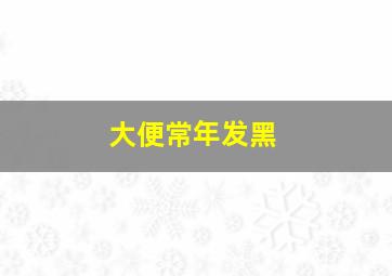 大便常年发黑