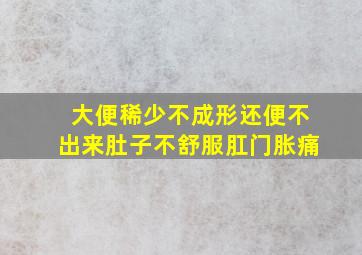 大便稀少不成形还便不出来肚子不舒服肛门胀痛