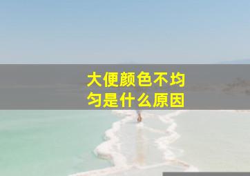 大便颜色不均匀是什么原因