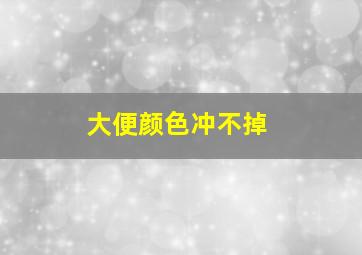 大便颜色冲不掉