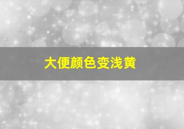 大便颜色变浅黄