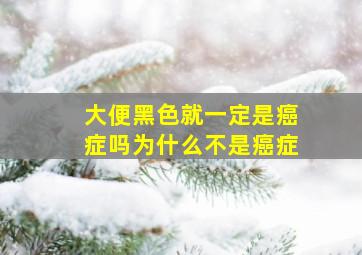 大便黑色就一定是癌症吗为什么不是癌症