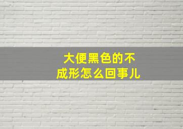 大便黑色的不成形怎么回事儿