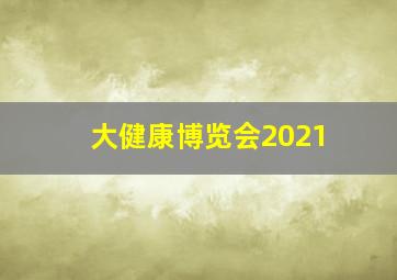 大健康博览会2021