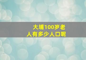 大埔100岁老人有多少人口呢