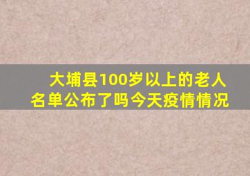 大埔县100岁以上的老人名单公布了吗今天疫情情况