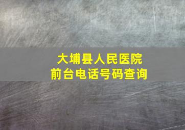 大埔县人民医院前台电话号码查询