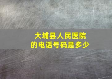 大埔县人民医院的电话号码是多少