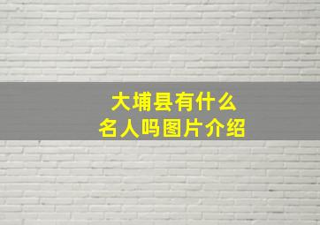 大埔县有什么名人吗图片介绍