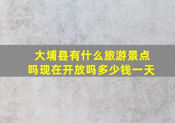 大埔县有什么旅游景点吗现在开放吗多少钱一天