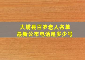 大埔县百岁老人名单最新公布电话是多少号