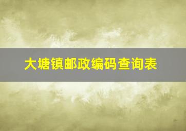 大塘镇邮政编码查询表