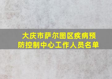 大庆市萨尔图区疾病预防控制中心工作人员名单