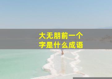 大无朋前一个字是什么成语