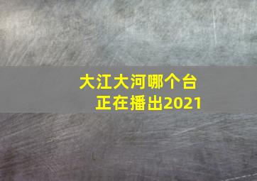 大江大河哪个台正在播出2021