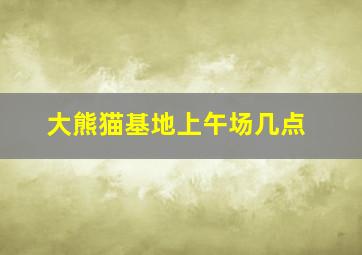 大熊猫基地上午场几点