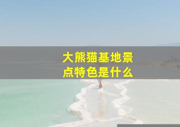 大熊猫基地景点特色是什么