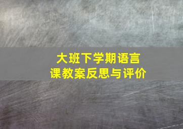 大班下学期语言课教案反思与评价