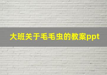 大班关于毛毛虫的教案ppt