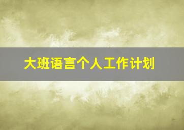 大班语言个人工作计划