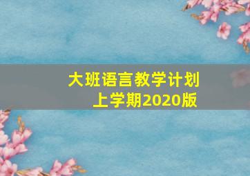 大班语言教学计划上学期2020版