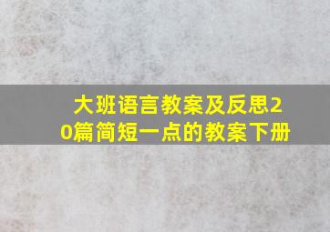 大班语言教案及反思20篇简短一点的教案下册