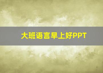 大班语言早上好PPT