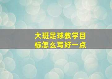 大班足球教学目标怎么写好一点